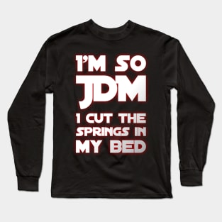 I'm So JDM I Cut The Springs In My Bed Long Sleeve T-Shirt